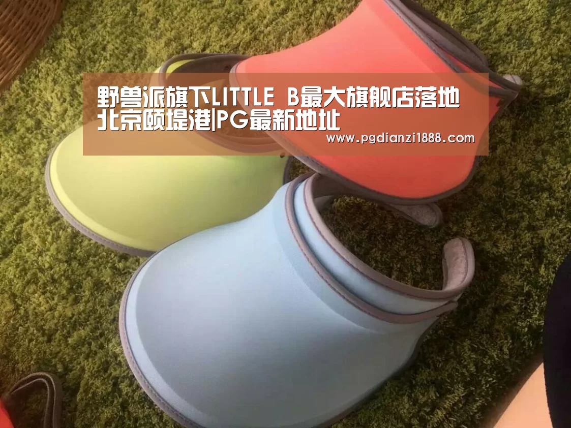 野兽派旗下LITTLE B最大旗舰店落地北京颐堤港|PG最新地址(图3) PG麻将娱乐