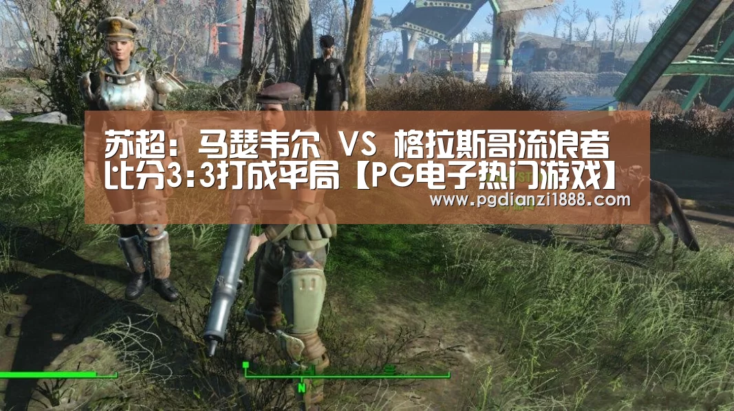 苏超: 马瑟韦尔 VS 格拉斯哥流浪者比分3:3打成平局【PG电子热门游戏】(图4) PG麻将APP下载
