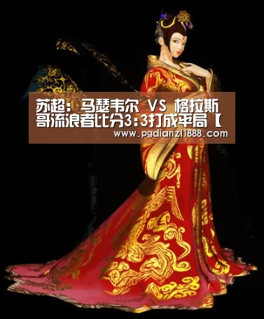 苏超: 马瑟韦尔 VS 格拉斯哥流浪者比分3:3打成平局【PG电子热门游戏】(图3) PG麻将娱乐