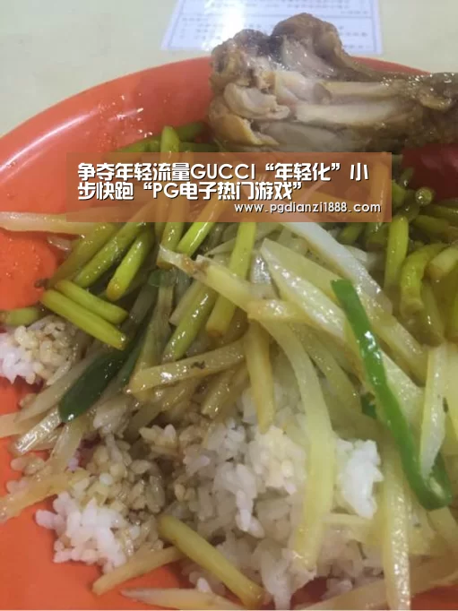 争夺年轻流量GUCCI“年轻化”小步快跑“PG电子热门游戏”(图1) PG电子热门游戏