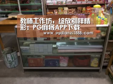 教师工作坊,绽放别样精彩:PG麻将APP下载(图1) PG最新地址