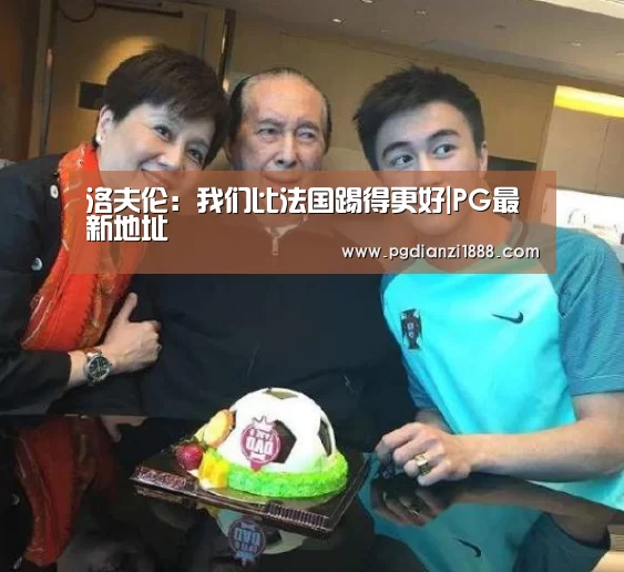洛夫伦:我们比法国踢得更好|PG最新地址(图3) PG电子热门游戏