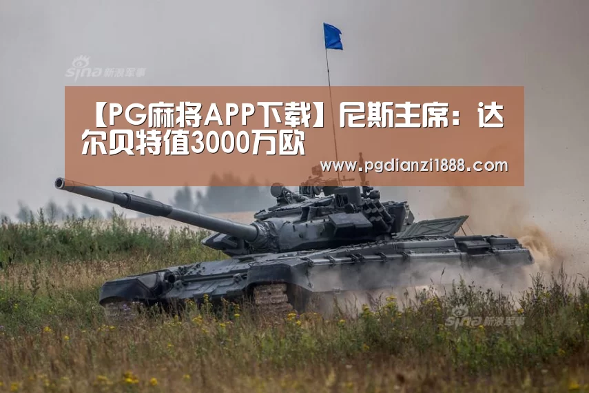 【PG麻将APP下载】尼斯主席:达尔贝特值3000万欧(图1) PG最新地址
