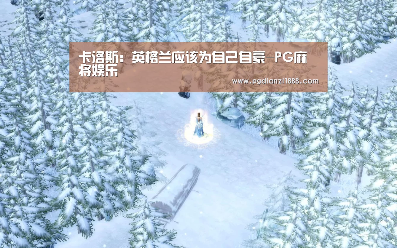 卡洛斯:英格兰应该为自己自豪-PG麻将娱乐(图1) PG电子热门游戏