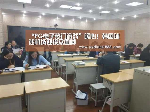 “PG电子热门游戏”暖心!韩国球迷机场迎接众国脚(图4) PG最新地址